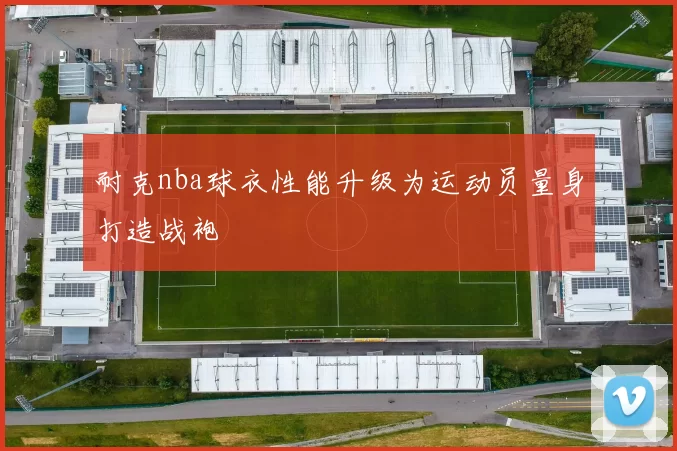 耐克nba球衣性能升级为运动员量身打造战袍