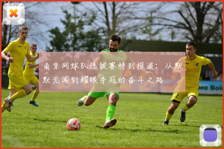 南京网球队选拔赛特别报道：从默默无闻到耀眼夺冠的奋斗之路