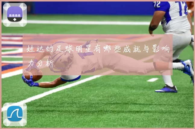 姓达的足球明星有哪些成就与影响力分析