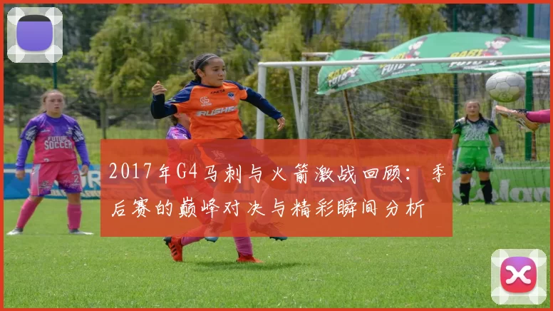 2017年G4马刺与火箭激战回顾：季后赛的巅峰对决与精彩瞬间分析