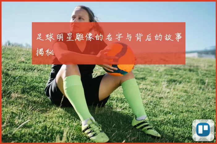 足球明星雕像的名字与背后的故事揭秘