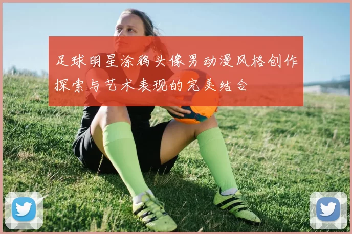 足球明星涂鸦头像男动漫风格创作探索与艺术表现的完美结合