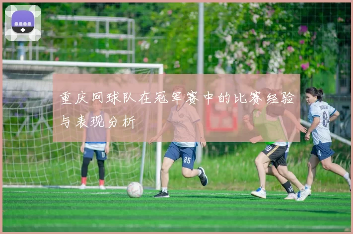 重庆网球队在冠军赛中的比赛经验与表现分析