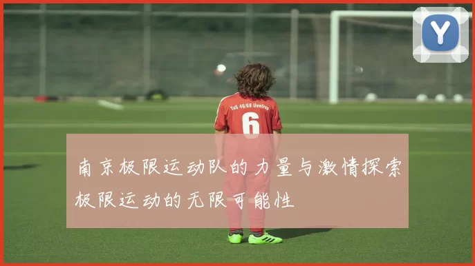 南京极限运动队的力量与激情探索极限运动的无限可能性